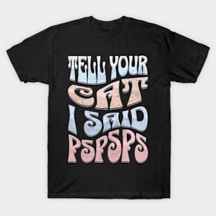 Tell Your Cat I Said PsPsPs T-Shirt